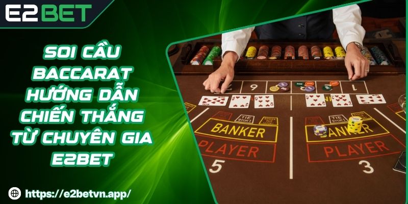 Soi Cầu Baccarat Hướng Dẫn Chiến Thắng Từ Chuyên Gia E2BET