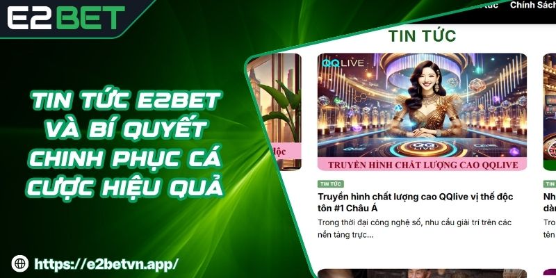 Tin Tức E2BET Và Bí Quyết Chinh Phục Cá Cược Hiệu Quả