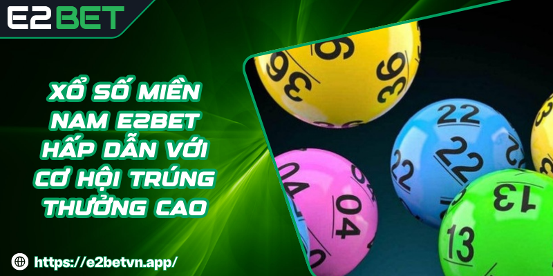 Xổ Số Miền Nam E2BET Hấp Dẫn Với Cơ Hội Trúng Thưởng Cao